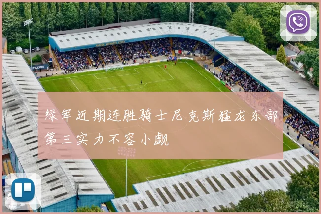 绿军近期连胜骑士尼克斯猛龙东部第三实力不容小觑