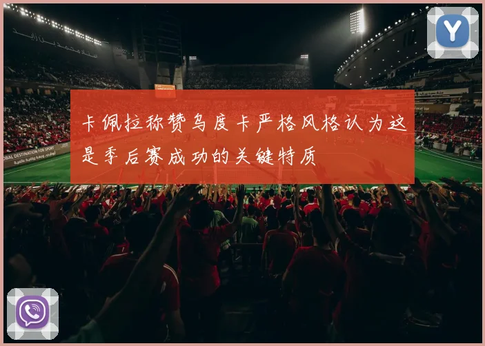 卡佩拉称赞乌度卡严格风格认为这是季后赛成功的关键特质