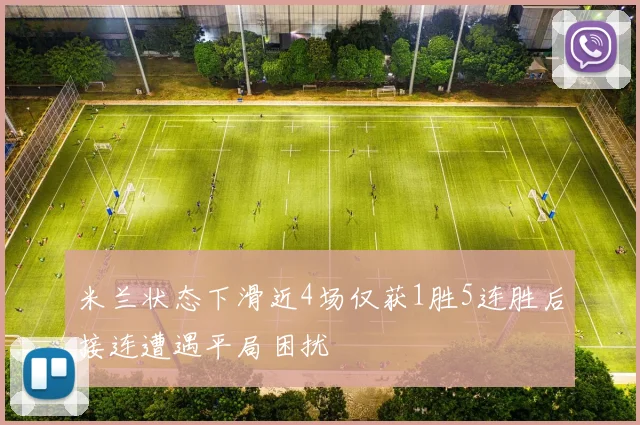 米兰状态下滑近4场仅获1胜5连胜后接连遭遇平局困扰