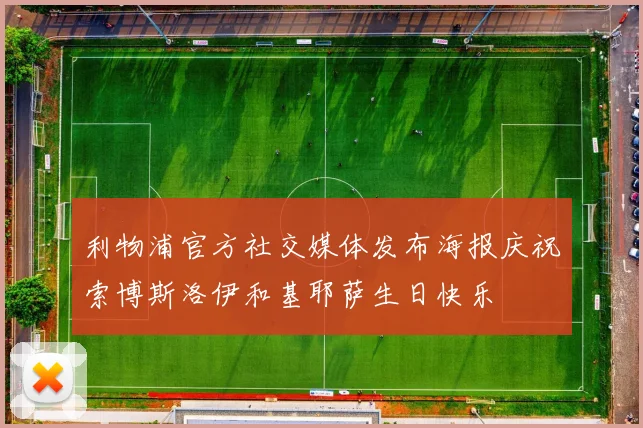利物浦官方社交媒体发布海报庆祝索博斯洛伊和基耶萨生日快乐