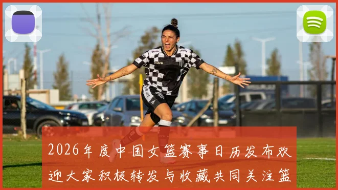 2026年度中国女篮赛事日历发布欢迎大家积极转发与收藏共同关注篮球盛事
