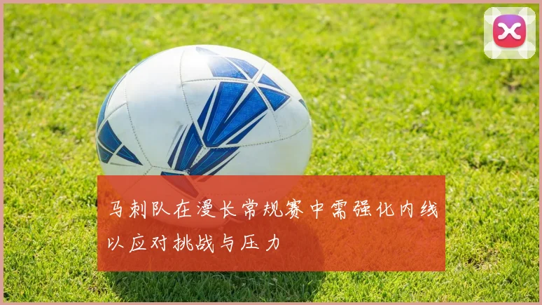 马刺队在漫长常规赛中需强化内线以应对挑战与压力